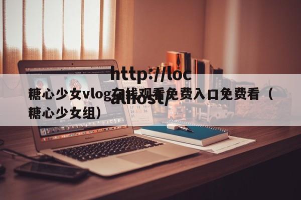 糖心少女vlog在线观看免费入口免费看(糖心少女组)